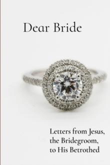 Dear Bride : Letters from Jesus,  the Bridegroom,  to His Betrothed