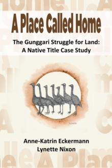 A Place Called Home The Gunggari Struggle for Land : A Native Title Case Study