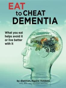 Eat To Cheat Dementia : What you eat helps you avoid it or live well with it.