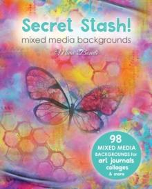 Secret Stash! Mixed Media Backgrounds : 98 Painted Pages to Use in Your Own Creations!