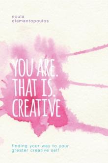 You Are. That Is. Creative : Finding your way to your greater creative self