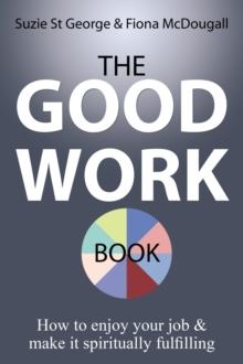 The Good Work Book : How to enjoy your job & make it spiritually fulfilling