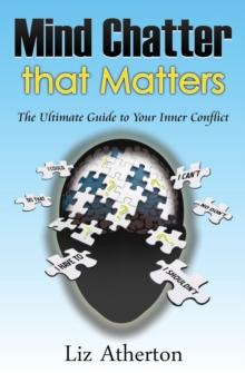 Mind Chatter That Matters : The Ultimate Guide to Your Inner Conflict