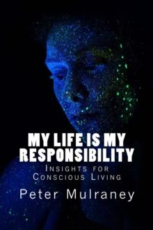 My Life Is My Responsibility: Insights for Conscious Living