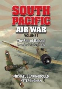 South Pacific Air War Volume 1 : The Fall of Rabaul December 1941 - March 1942