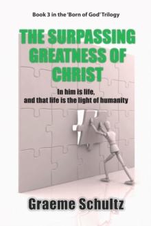 The Surpassing Greatness Of Christ : In Him Is Life, And That Life Is The Light Of Humanity