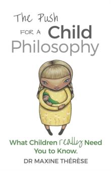 The Push for a Child Philosophy : What Children Really Need You to Know