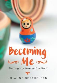 Becoming Me : Finding my true self in God