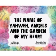 The Name of Yahweh, Angels and the Garden of my Heart