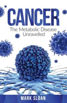 Cancer : The Metabolic Disease Unravelled