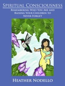 Spiritual Consciousness: Remembering Who You Are and Raising Your Children to Never Forget