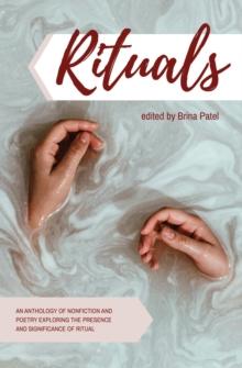 Rituals : An anthology of poetry and nonfiction exploring the presence and significance of ritual