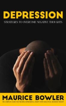 Depression : Strategies to Overcome Negative Thoughts (The Complete Guide for Treating Depression & Anxiety With Dialectical Behavior Therapy)