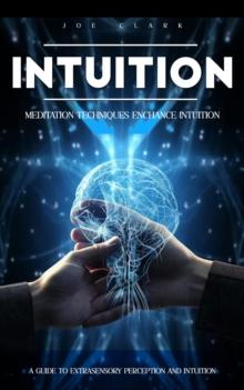 Intuition : Meditation Techniques Enchance Intuition (A Guide to Extrasensory Perception and Intuition)