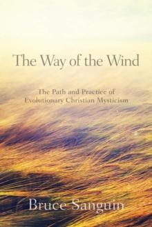 The Way of the Wind : The Path and Practice of Evolutionary Christian Mysticism