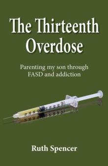 The Thirteenth Overdose : Parenting my son through FASD and addiction