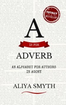 is for Adverb: An Alphabet for Authors in Agony