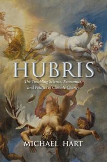 Hubris : The Troubling Science, Economics, and Politics of Climate Change