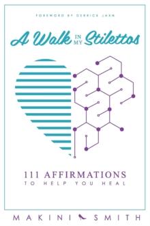 A Walk in my Stilettos : 111 Affirmations to Help You Heal