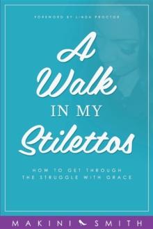 A Walk in my Stilettos : How to get through the struggle with grace