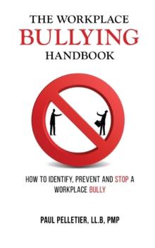 The Workplace Bullying Handbook : How to Identify, Prevent, and Stop a Workplace Bully