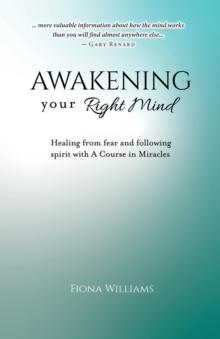 Awakening Your Right Mind - Healing from Fear and Following Spirit with A Course in Miracles