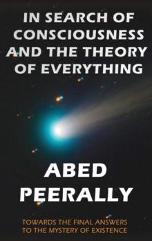 IN SEARCH OF CONSCIOUSNESS AND THE THEORY OF EVERYTHING : Towards the final answer to the mystery of existence