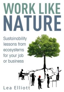 Work Like Nature : Sustainability lessons from ecosystems for your job or business