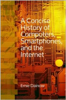 Concise History of  Computers, Smartphones  and the Internet