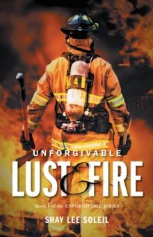 Unforgivable Lust & Fire : Book 1 of the Unforgivable Series