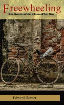 Freewheeling : Nine Adventurous Tales of Boys and Their Bikes