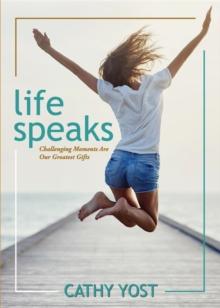 Life Speaks : Challenging Moments Are Our Greatest Gifts