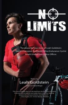 No Limits : The powerful true story of Leah Goldstein-World Champion Kickboxer, Ultra Endurance Cyclist, Israeli Undercover Police Officer