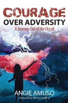 Courage Over Adversity : A Journey Out of the Occult