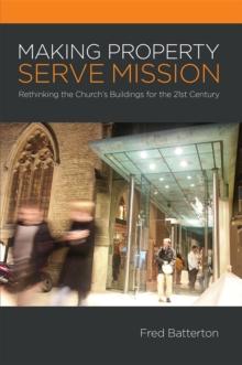 Making Property Serve Mission: : Re-thinking the Church's Buildings for the 21st Century