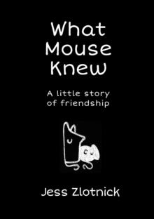 What Mouse Knew : A little story of friendship