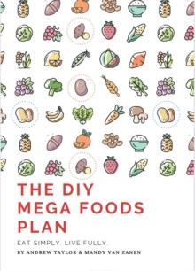 The DIY Mega Foods Plan : Eat simply. Live fully.