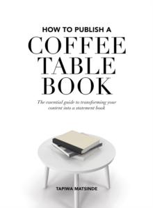 How to Publish a Coffee Table Book : The essential guide to taking your book from idea to publication