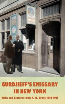 Gurdjieff's Emissary In New York : Talks And Lectures With A. R. Orage 1924-1931