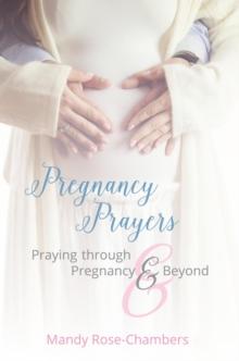 Pregnancy Prayers : Praying Through Pregnancy and Beyond