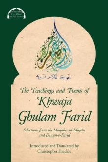 The Teachings and Poems of Khwaja Ghulam Farid : Selections from the Maqabis-ul-Majalis and Diwan-e-Farid