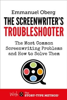 Screenwriter's Troubleshooter: The Most Common Screenwriting Problems and How to Solve Them