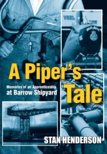 A Piper's Tale : Memories of an Apprenticeship at Barrow Shipyard 1965 to 1970