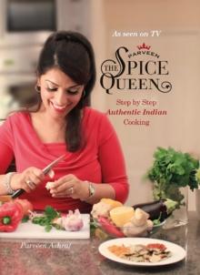 Parveen The Spice Queen : Step by Step Authentic Indian Cooking