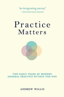 Practice Matters : the Early Years of Modern General Practice within the NHS