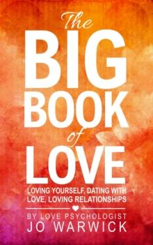 The Big Book Of Love : Loving Yourself, Dating With Love, Loving Relationships