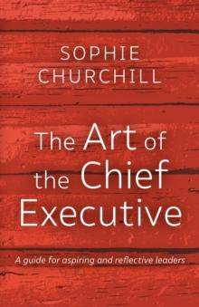 The Art of the Chief Executive : A guide for aspiring and reflective leaders