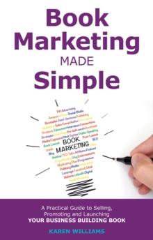 Book Marketing Made Simple : A practical Guide to Selling, Promoting and Launching Your Business Book