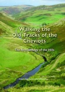 Walking the Old Tracks of the Cheviots : The Archaeology of the Hills