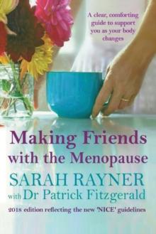 Making Friends with the Menopause : A Clear and Comforting Guide to Support You as Your Body Changes, 2018 Edition